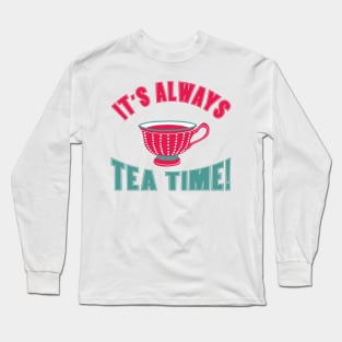 It's always tea time! Long Sleeve T-Shirt